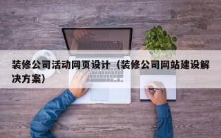 东平装修公司活动网页设计（装修公司网站建设解决方案）