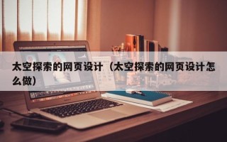 东平太空探索的网页设计（太空探索的网页设计怎么做）