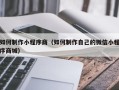 东平如何制作小程序商（如何制作自己的微信小程序商城）